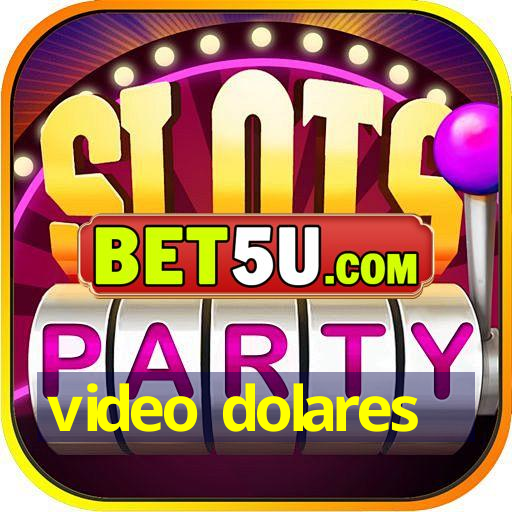 video dolares