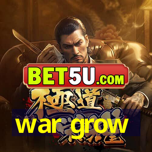 war grow