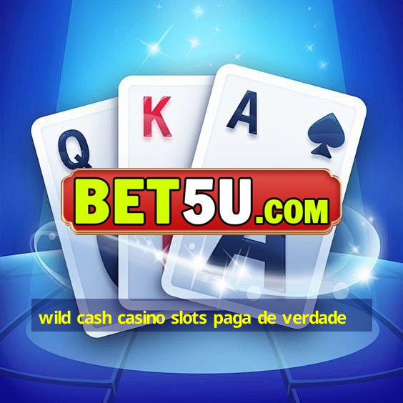 wild cash casino slots paga de verdade