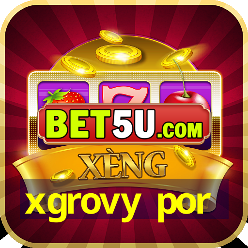 xgrovy por