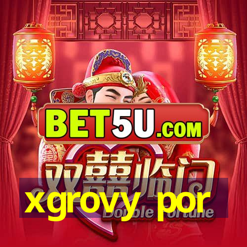 xgrovy por