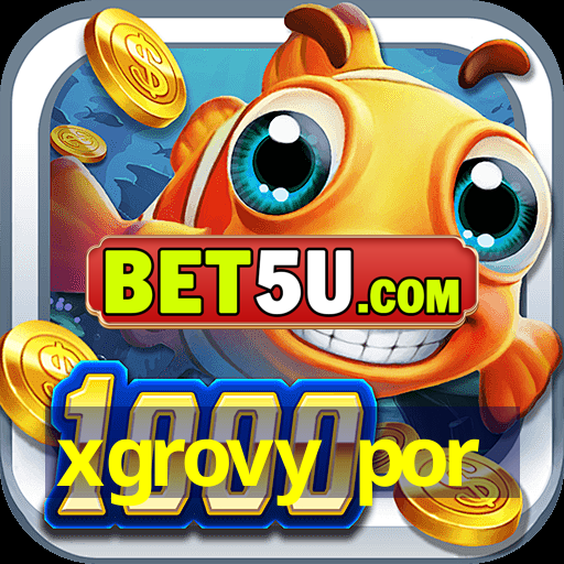 xgrovy por